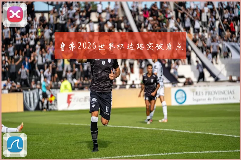 鲁弗2026世界杯边路突破看点