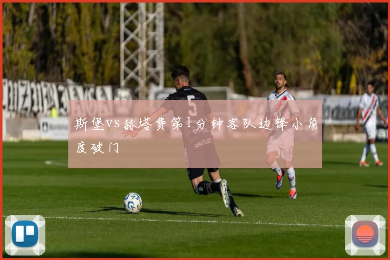 斯堡vs赫塔费第1分钟客队边锋小角度破门