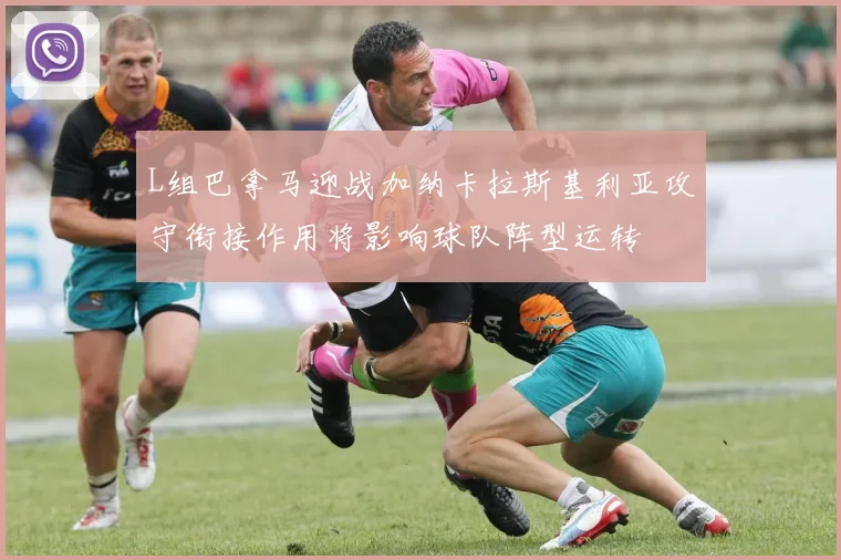 L组巴拿马迎战加纳卡拉斯基利亚攻守衔接作用将影响球队阵型运转
