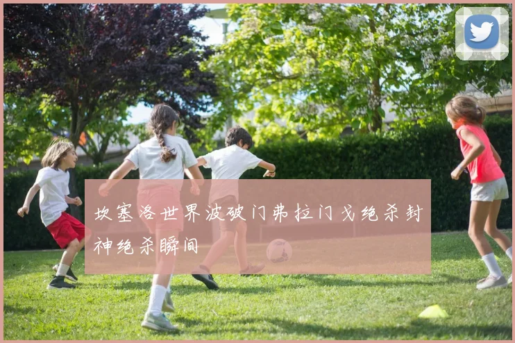 坎塞洛世界波破门弗拉门戈绝杀封神绝杀瞬间